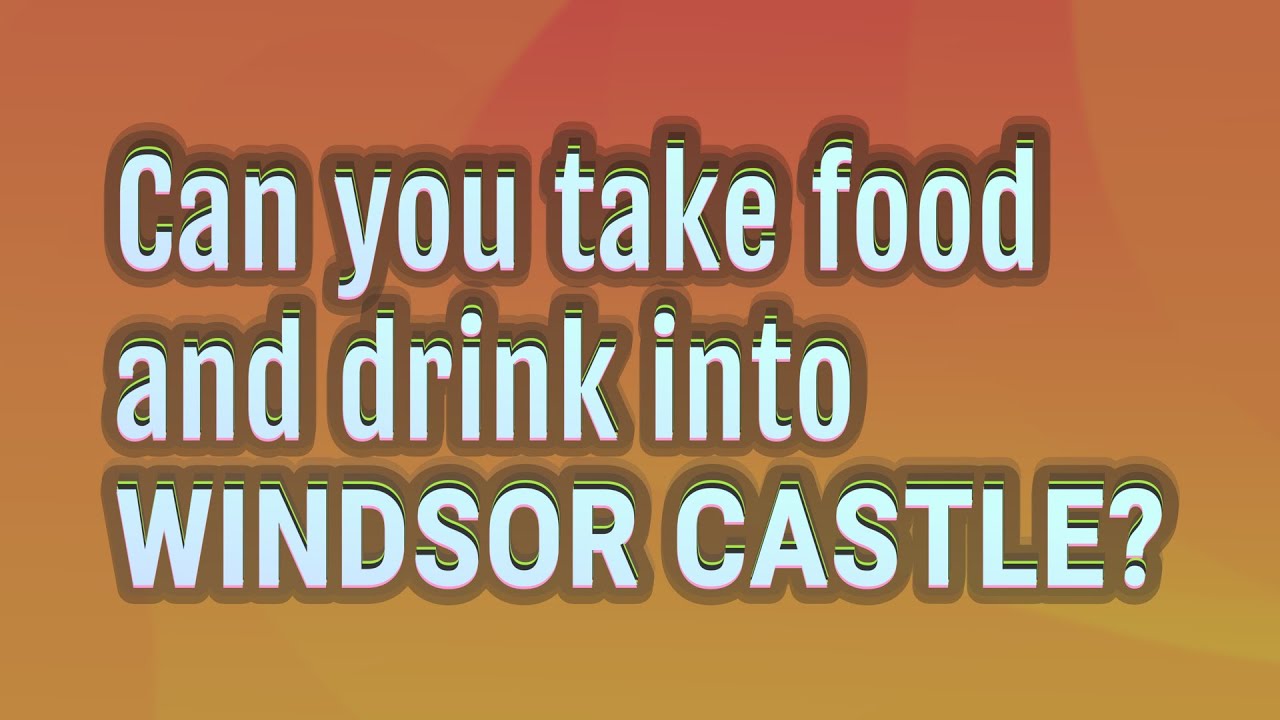 Can You Take Food And Drink Into Windsor Castle YouTube Can You Take Food And Drink Into Windsor Castle YouTube