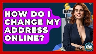 How Do I Change My Address Online? - Ask Your Bank Teller