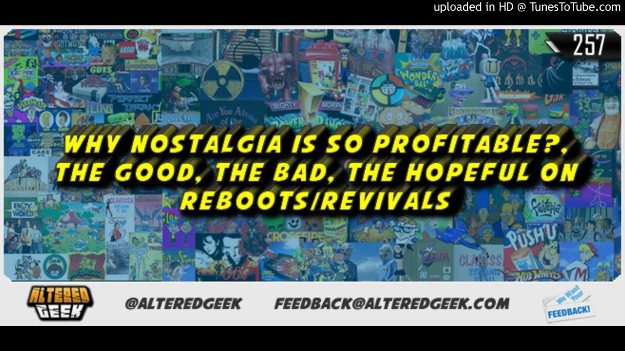 Why Nostalgia Is So Profitable? & The Good, The Bad, The Hopeful On Reboots & Revivals