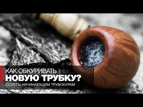 Как курить трубку - Советы начинающим курильщикам трубки - Как правильно обкуривать новую трубку