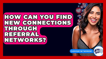 How Can You Find New Connections Through Referral Networks? - Everyday-Networking