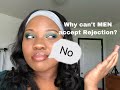WHY CANT MEN ACCEPT REJECTION?