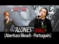 Bleach abertura 6 - "Alones" português FULL (Dublado por The Kira Justice)