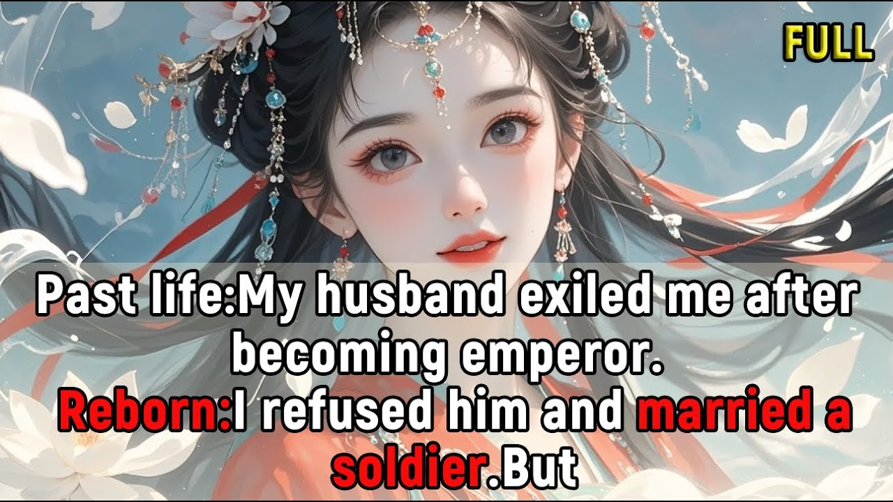 Past life:My husband exiled me after becoming emperor.Reborn:I refused him and married a soldier.But