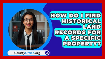 How Do I Find Historical Land Records For A Specific Property? - CountyOffice.org