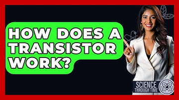 How Does A Transistor Work? - Science Through Time
