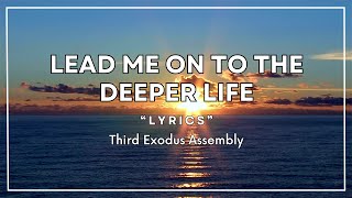 Lead Me On To The Deeper Life [Lyrics] - Third Exodus Assembly