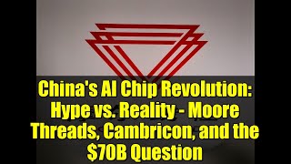 China's AI Chip Revolution: Hype vs. Reality - Moore Threads, Cambricon, and the $70B Question