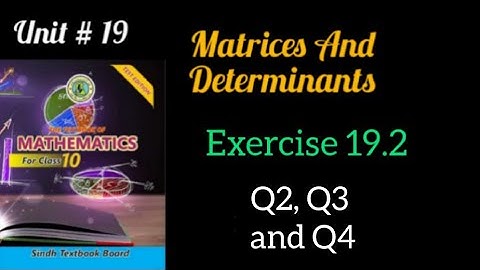 UNIT: 19 Matrices And Determinants EXERCISE # 19.2; Q2, Q3 and Q4.