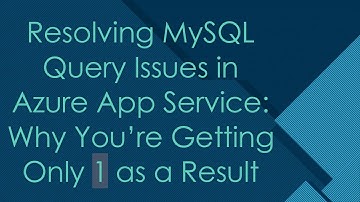 Resolving MySQL Query Issues in Azure App Service: Why You’re Getting Only 1 as a Result