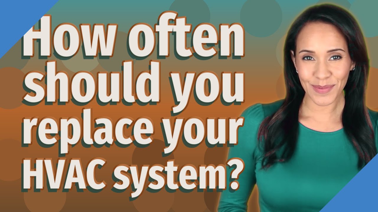 How often should you replace your HVAC system?