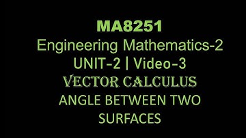 MA8252| M-2| UNIT-2| VIDEO-3|VECTOR CALCULUS | ANGLE BETWEEN TWO SURFACES