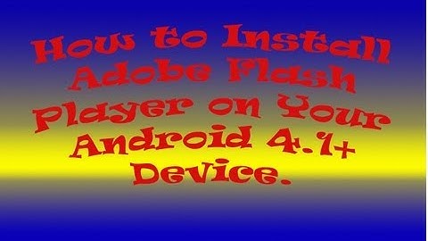 How to Install Adobe Flash Player on your Android 4.1 Devices
