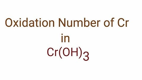 What is the Oxidation Number of chromium in chromium hydroxide? Oxidation Number of Cr in Cr(OH)3.