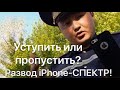 УСТУПИТЬ или ПРОПУСТИТЬ? РАЗВОД iPhone-спектр! СТАЖ-12 ЛЕТ!