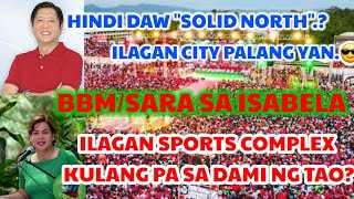 BBM/SARA SA ISABELA | SOLID NORTH KINULANG ANG ILAGAN SPORT COMPLEX