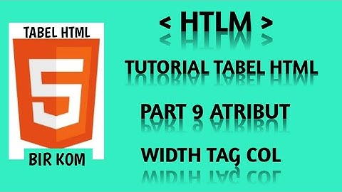 Tutorial Tabel HTML Part 9 : Penggunaan Atribut widht Pada Tag Col Dalam Tabel HTML