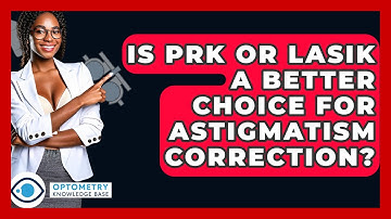Is PRK Or LASIK A Better Choice For Astigmatism Correction? - Optometry Knowledge Base