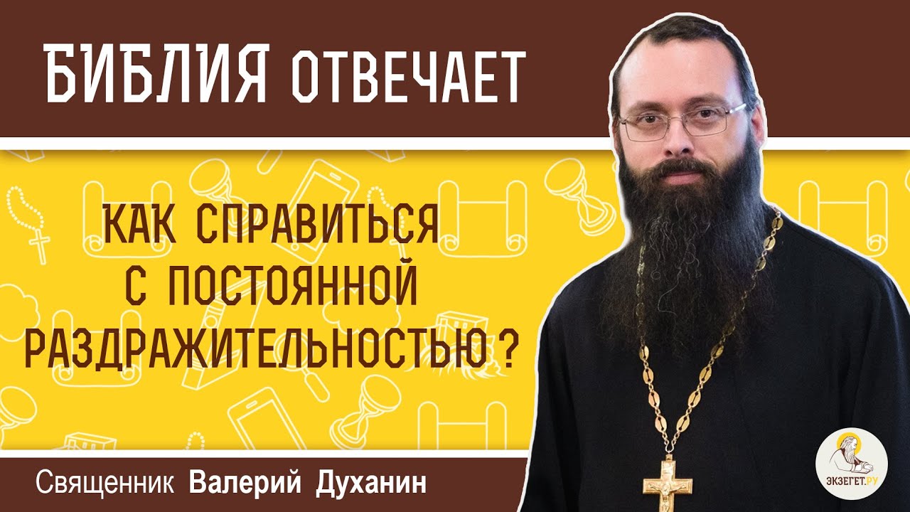 Как справиться с постоянной раздражительностью?  Библия отвечает. Священник Валерий Духанин