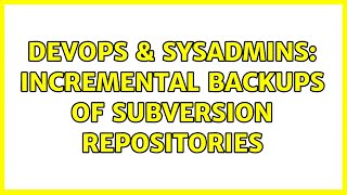 DevOps & SysAdmins: Incremental backups of Subversion repositories
