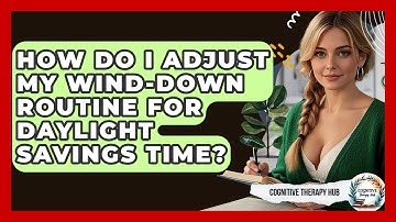 How Do I Adjust My Wind-down Routine For Daylight Savings Time? - Cognitive Therapy Hub