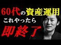 【60歳の資産運用】これをやったら大失敗！やるべき投資とやってはいけない投資について解説します