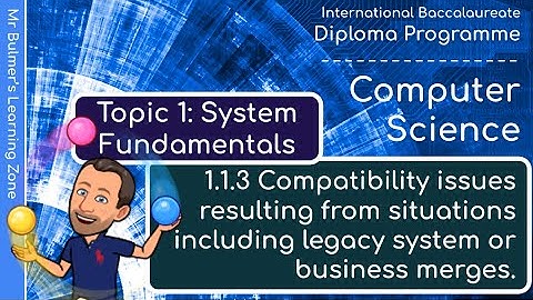 IB DP Computer Science - System Fundamentals  - VIDEO 3: Business Mergers & Legacy Systems - 1.1.3.