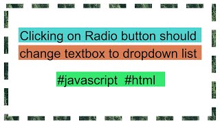 Clicking on Radio button should change textbox to dropdown list