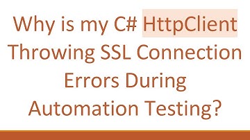 Why is my C# HttpClient Throwing SSL Connection Errors During Automation Testing?