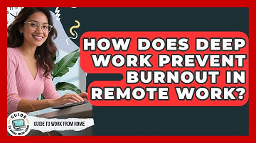 How Does Deep Work Prevent Burnout In Remote Work? - Guide To Work From Home