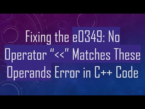 Fixing the e0349: No Operator “  ” Matches These Operands Error in C++ Code