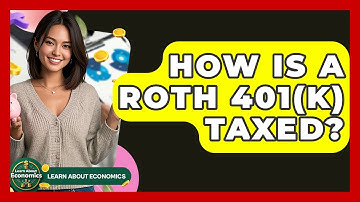 How Is A Roth 401(k) Taxed? - Learn About Economics