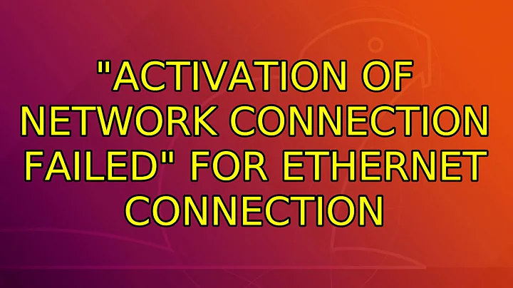 Ubuntu: "Activation of network connection failed" for ethernet connection