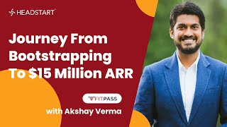 Journey From Bootstrapping To $15 Million ARR By Akshay Verma | Leap To Unicorn | Headstart