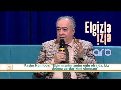 Elçin kimsəsiz olmayıb - Rasim Həmidov - Elgizlə İzlə