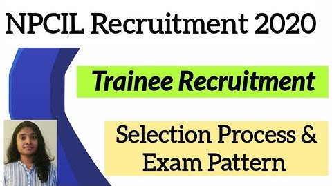 NPCIL Recruitment 2020| Selection Process and Exam Pattern| Diploma and Science graduate Trainee