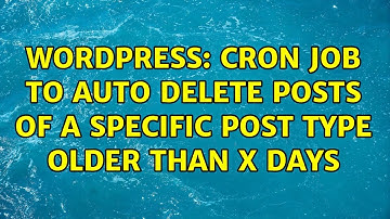 Wordpress: cron job to auto delete posts of a specific post type older than x days (3 Solutions!!)