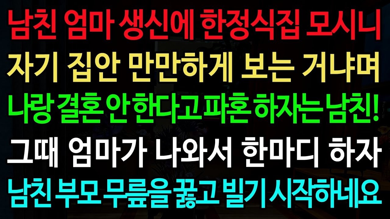 실화사연 남친 엄마 생신에 한정식집 모시니 자기 집안 만만하게 보는 거냐며 나랑 결혼 안 한다고 파혼 하자는 남친!  실화사연 신청사연 사이다썰 반전사연 사연라디오