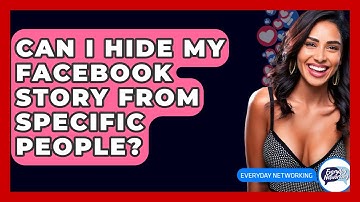 Can I Hide My Facebook Story From Specific People? - Everyday-Networking