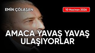 Emin Çölaşan: Amaca Yavaş Yavaş Ulaşiyorlar, Tarih: 10 Haziran 2026