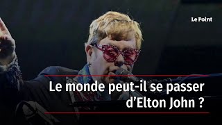 Le monde peut-il se passer d’Elton John ?