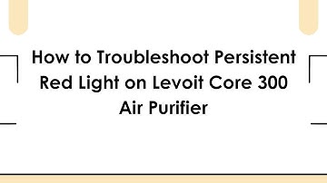 How to Troubleshoot Persistent Red Light on Levoit Core 300 Air Purifier