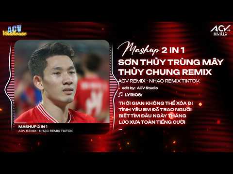 Mashup 2IN1 | Sơn Thủy Trùng Mây x Thủy Chung Remix - Rồi Mưa Giông Đến Đây Thiếu Vắng Hai Long