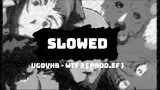 UGOVHB  WTF 2  PROD EF - Slowed