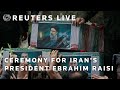 LIVE: Foreign dignitaries attend ceremony for Iran&#39;s President Ebrahim Raisi