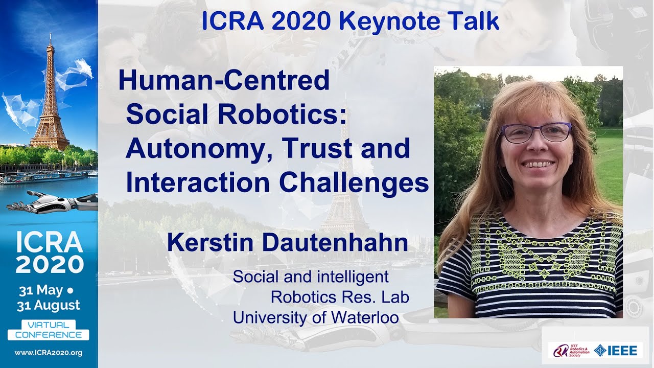 ICRA 2020 Keynote : Kerstin Dautenhahn -- Human-Centred Social Robotics: Autonomy, Trust and Inte...