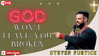 God Won’t Leave You Broken |  Steven Furtick