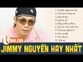 JIMMY NGUYEN - TUYỂN TẬP NHỮNG BÀI HÁT HAY NHẤT SỰ NGHIỆP JIMMY NGUYỄN