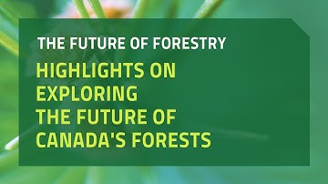 The Future of Forestry: Highlights on Exploring the Future of Canada