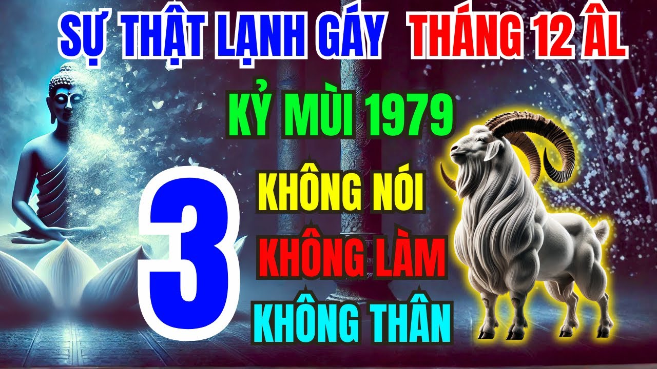 Tiết Lộ Sự Thật: Kỷ Mùi 1979 Tháng 12 Âm - 3 ĐIỀU KHÔNG NÓI, 3 VIỆC KHÔNG LÀM, 3 KẺ KHÔNG THÂN
